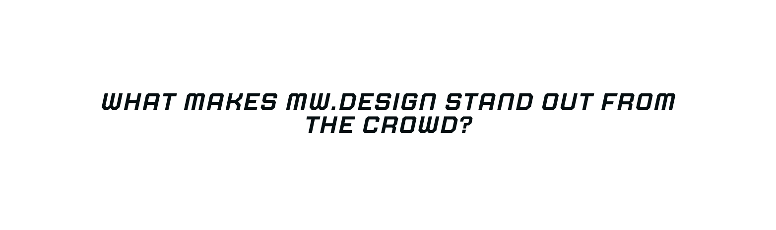 What makes MW DESIGN stand out from the crowd